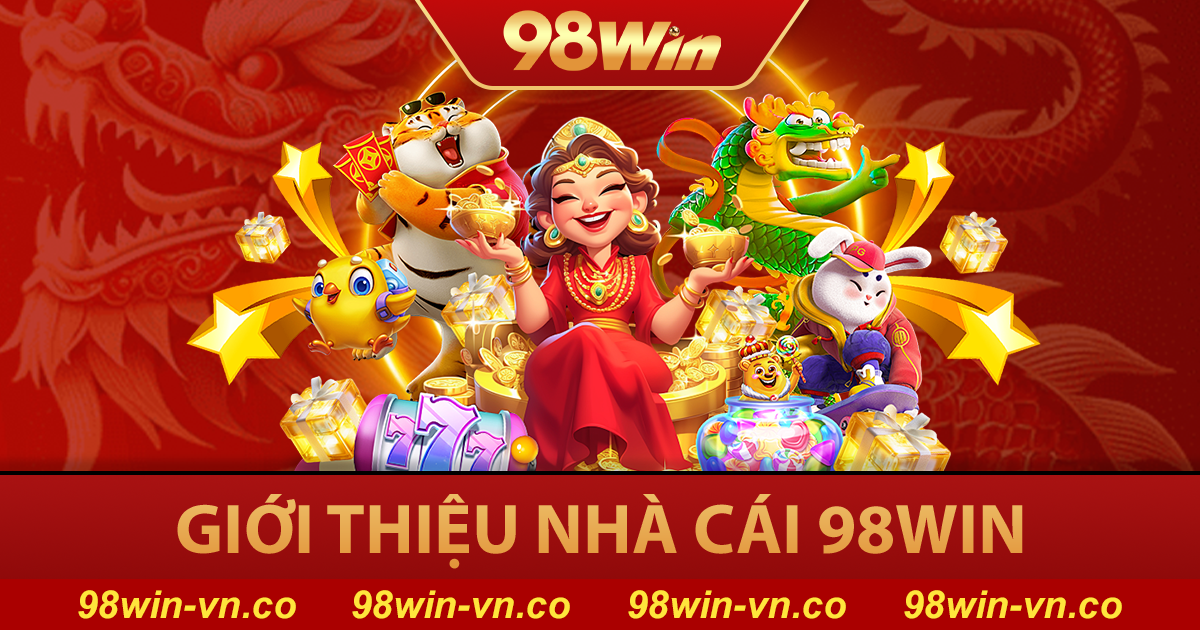98Win jo40 - Link Vào Nhà Cái Cá Cược 98WIN.COM - Tặng Code 98K 10 Giới thiệu nhà cái 98win