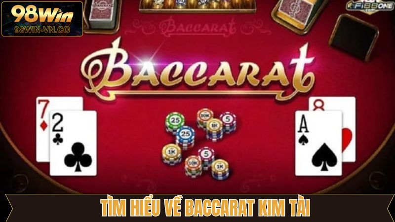 Baccarat Kim Tài - Trải Nghiệm Đỉnh Cao Cùng Dealer Trực Tiếp 2 Tổng quát chung về Baccarat Kim Tài của 98Win