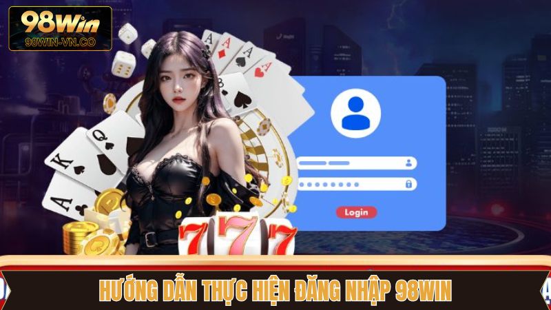 Đăng Nhập 98Win - Quy Trình Thực Hiện Cho Tân Binh 3 3 bước đăng nhập tài khoản 98Win